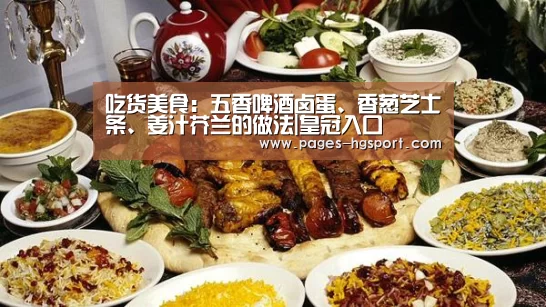 吃货美食:五香啤酒卤蛋、香葱芝士条、姜汁芥兰的做法|皇冠入口(图1) 皇冠体育登录